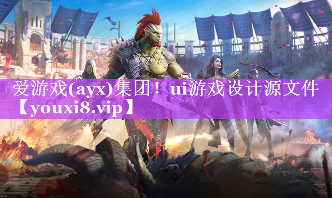 爱游戏(ayx)集团！ui游戏设计源文件