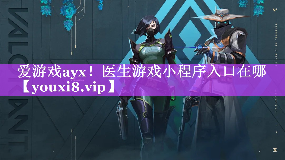 爱游戏ayx！医生游戏小程序入口在哪