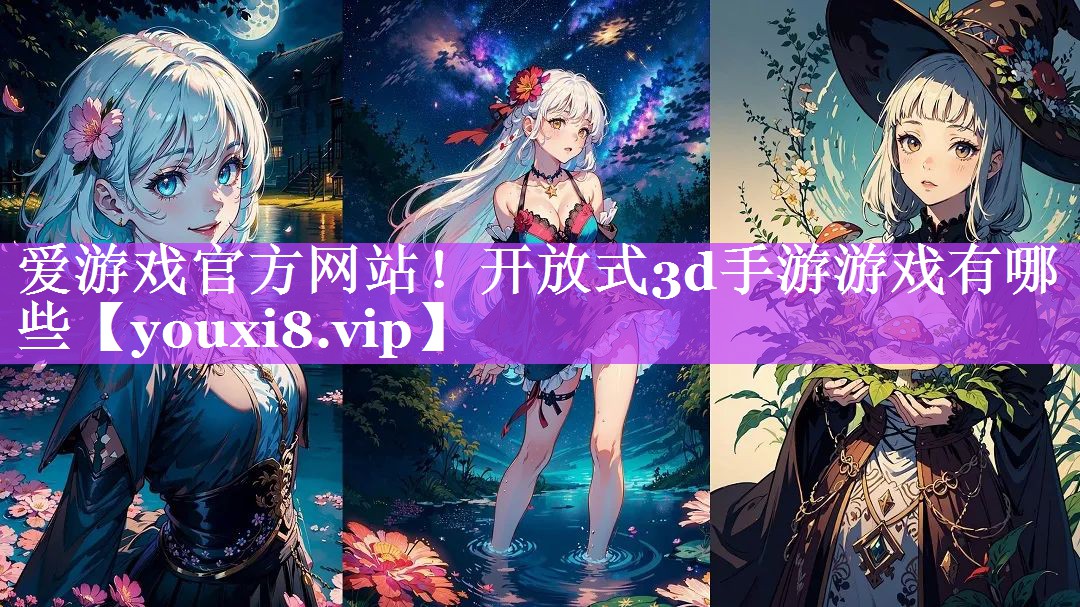爱游戏官方网站！开放式3d手游游戏有哪些