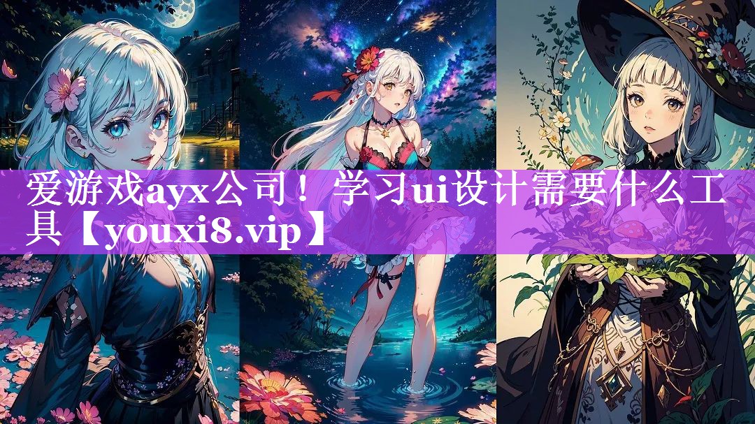 爱游戏ayx公司！学习ui设计需要什么工具